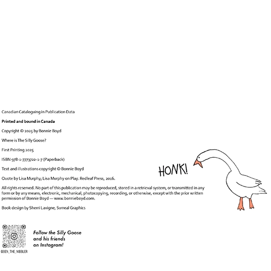 Bonnie Boyd’s second book, Where Is The Silly Goose. I took one of the illustration of a goose "honking" and placed it on the legal page like it was honking at the text!